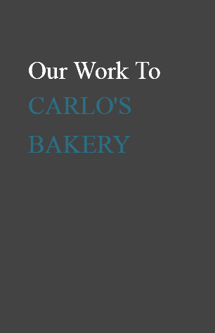 Our Work To CARLO'S BAKERY 